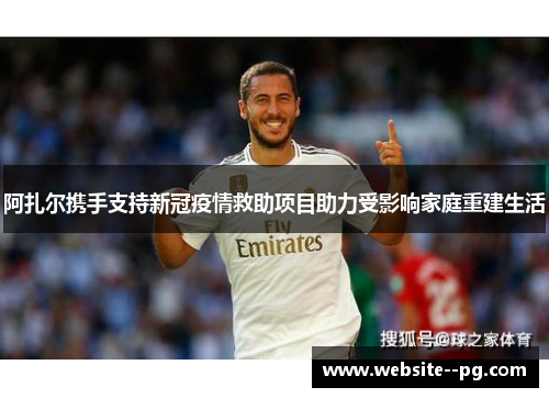 阿扎尔携手支持新冠疫情救助项目助力受影响家庭重建生活