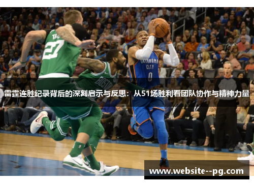 雷霆连胜纪录背后的深刻启示与反思：从51场胜利看团队协作与精神力量