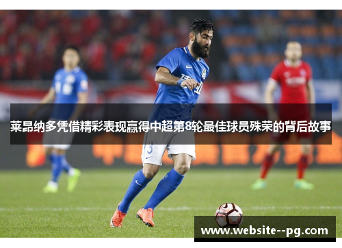 莱昂纳多凭借精彩表现赢得中超第8轮最佳球员殊荣的背后故事