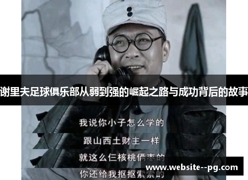 谢里夫足球俱乐部从弱到强的崛起之路与成功背后的故事