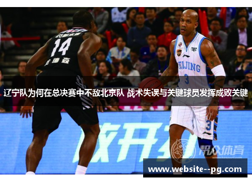 辽宁队为何在总决赛中不敌北京队 战术失误与关键球员发挥成败关键 辽宁队为何在总决赛中不敌北京队 战术失误与关键球员发挥成败关键