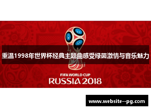 重温1998年世界杯经典主题曲感受绿茵激情与音乐魅力