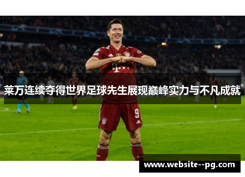 莱万连续夺得世界足球先生展现巅峰实力与不凡成就 莱万连续夺得世界足球先生展现巅峰实力与不凡成就