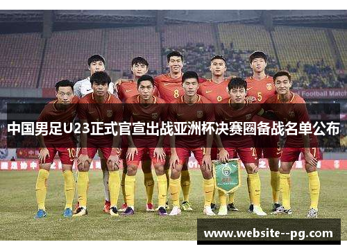 中国男足U23正式官宣出战亚洲杯决赛圈备战名单公布